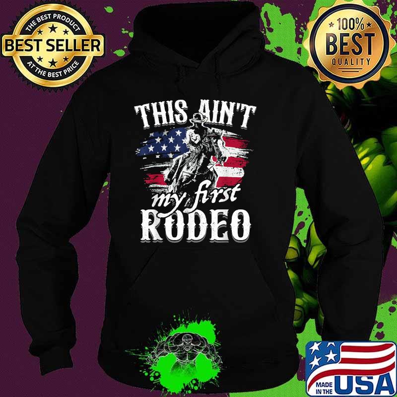 This Aint My First Rodeo American Flag Cowboy T-Shirt Hoodie This Aint My First Rodeo American Flag Cowboy T-Shirt Hoodie