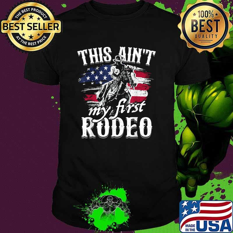This Aint My First Rodeo American Flag Cowboy T-Shirt This Aint My First Rodeo American Flag Cowboy T-Shirt