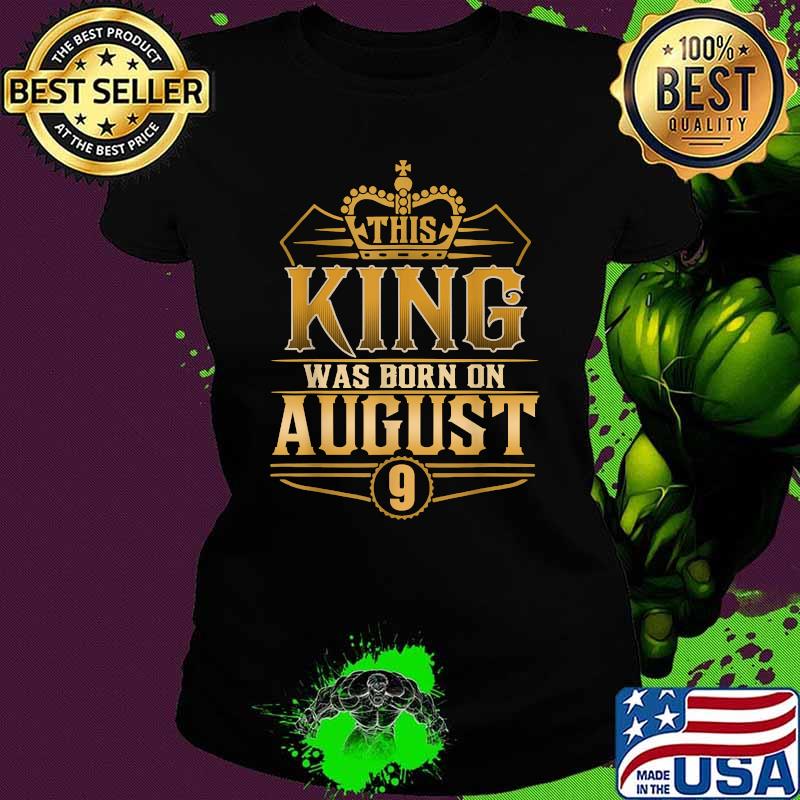 This King Was Born On August 9 Best Birthday T-Shirt Ladies tee This King Was Born On August 9 Best Birthday T-Shirt Ladies tee