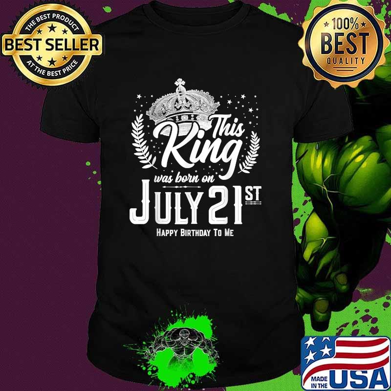 This King Was Born on July 21, Awesome July 21st Birthday Shirt