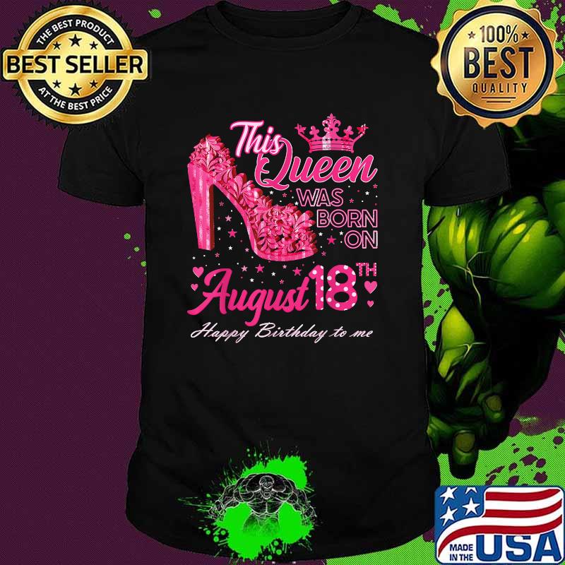 This Queen Was Born on August 18th Happy Birthday T-Shirt