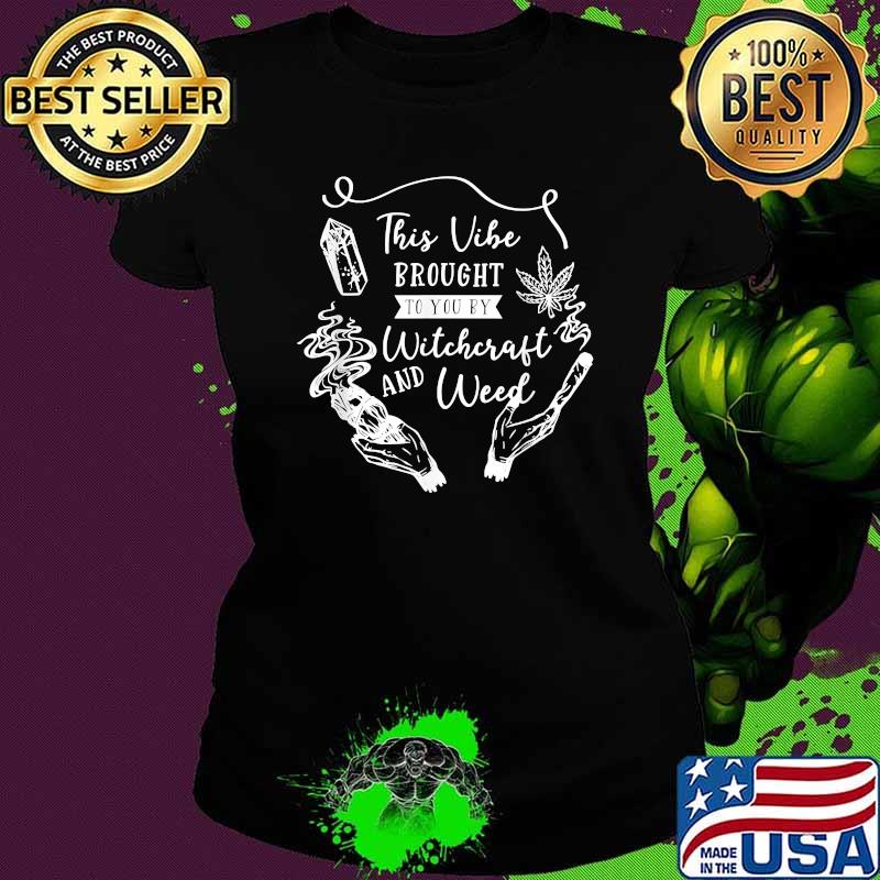 This Vibe Brought To You By Witchcraft & Weed Witchy 420 T-Shirt Ladies tee This Vibe Brought To You By Witchcraft & Weed Witchy 420 T-Shirt Ladies tee