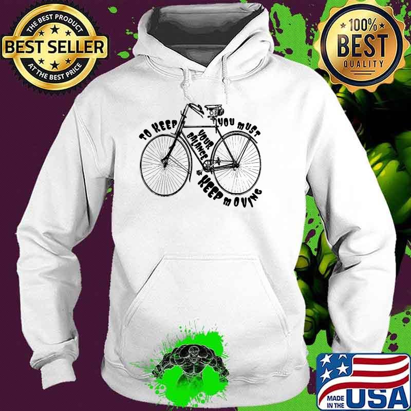 To Keep Your Balance You Must Keep Moving Bicycle Shirt Hoodie To Keep Your Balance You Must Keep Moving Bicycle Shirt Hoodie