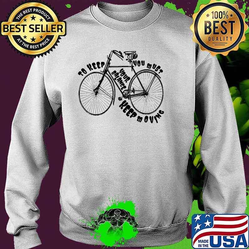 To Keep Your Balance You Must Keep Moving Bicycle Shirt Sweater To Keep Your Balance You Must Keep Moving Bicycle Shirt Sweater
