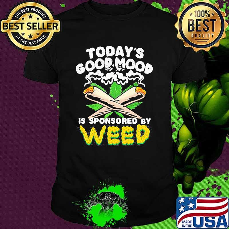 Todays good mood is sponsored by weed cannabis shirt