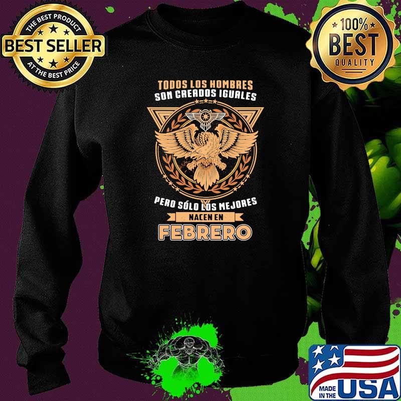 Todos Los Hombres Son Creados Iguales Pero Solo Los Mejores Nacen En Febrero Sweater Todos Los Hombres Son Creados Iguales Pero Solo Los Mejores Nacen En Febrero Sweater
