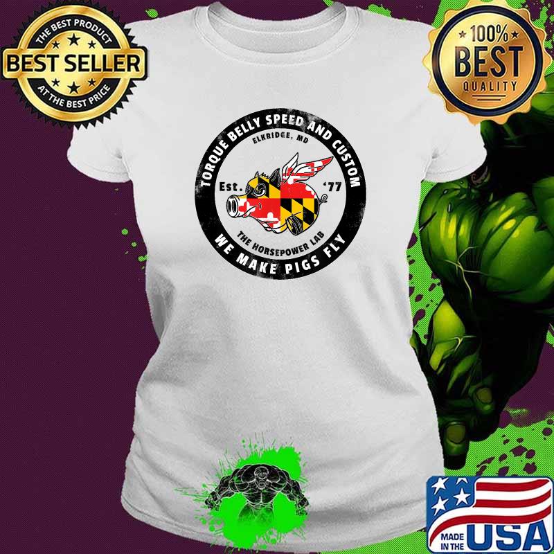 Torque belly speed and custom we make pigs fly elkridge T-Shirt Ladies tee Torque belly speed and custom we make pigs fly elkridge T-Shirt Ladies tee
