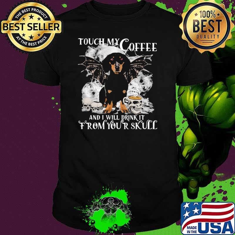 Touch My Coffee And I Will Drink It From Your Skull Dachshund Shirt