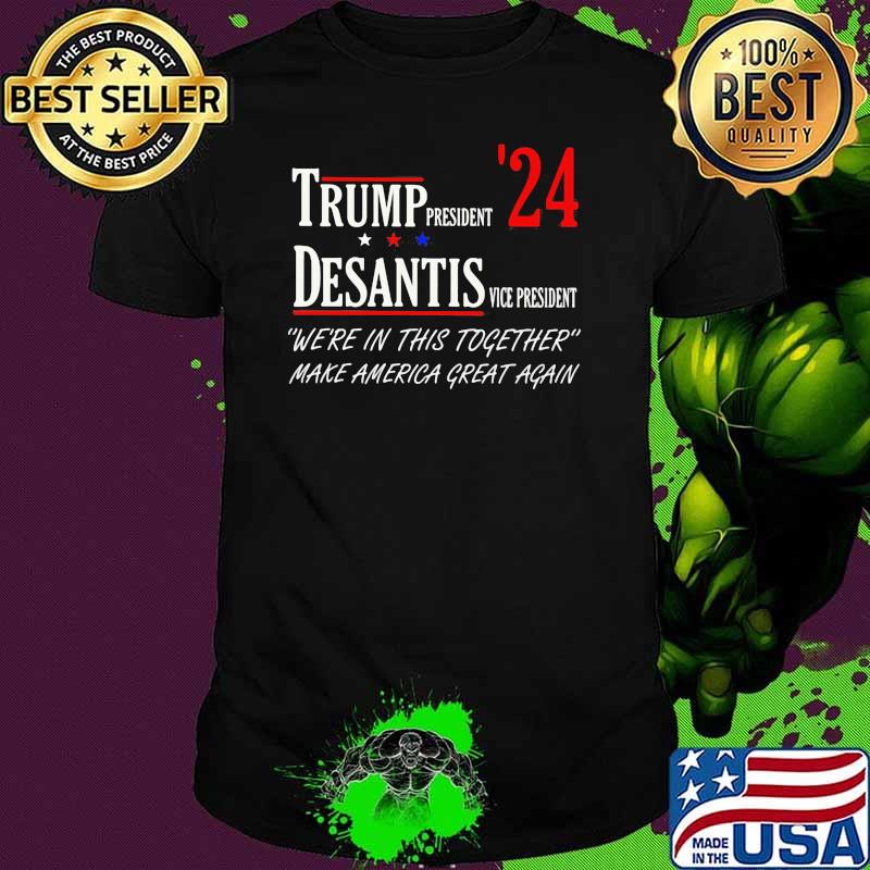 Trump president desantis vice president were in this together make america great again shirt