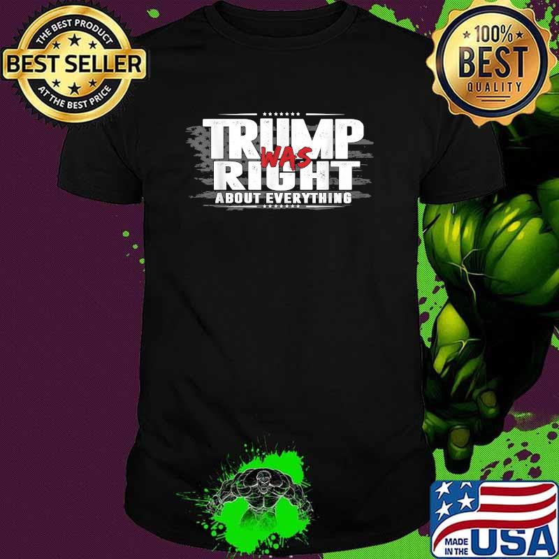 Trump Was Right About Everything USA Flag Patriotic American Shirt