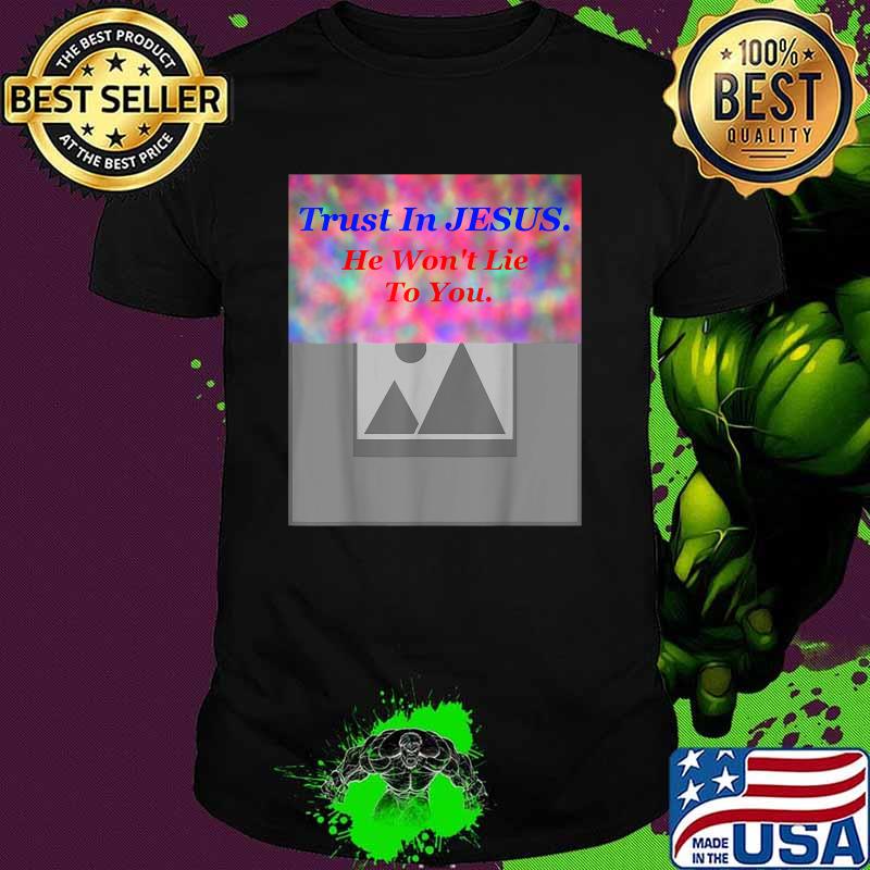 Trust in jesus he wont lie to you Bright Slogan T-Shirt
