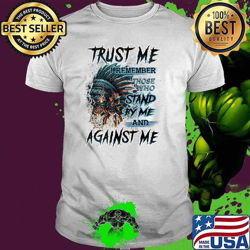 Trust Me I Remember Those Who stand by me and Against me Shirt