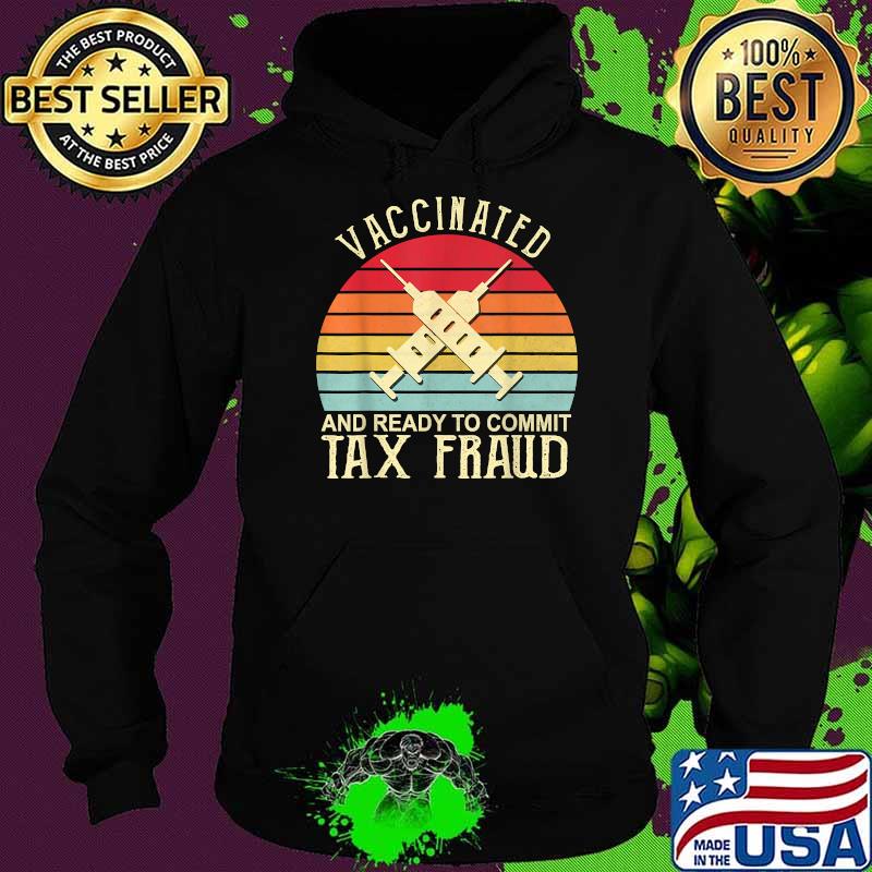 Vaccinated And Ready To Commit Tax Fraud Vintage Vaccinated T-Shirt Hoodie Vaccinated And Ready To Commit Tax Fraud Vintage Vaccinated T-Shirt Hoodie