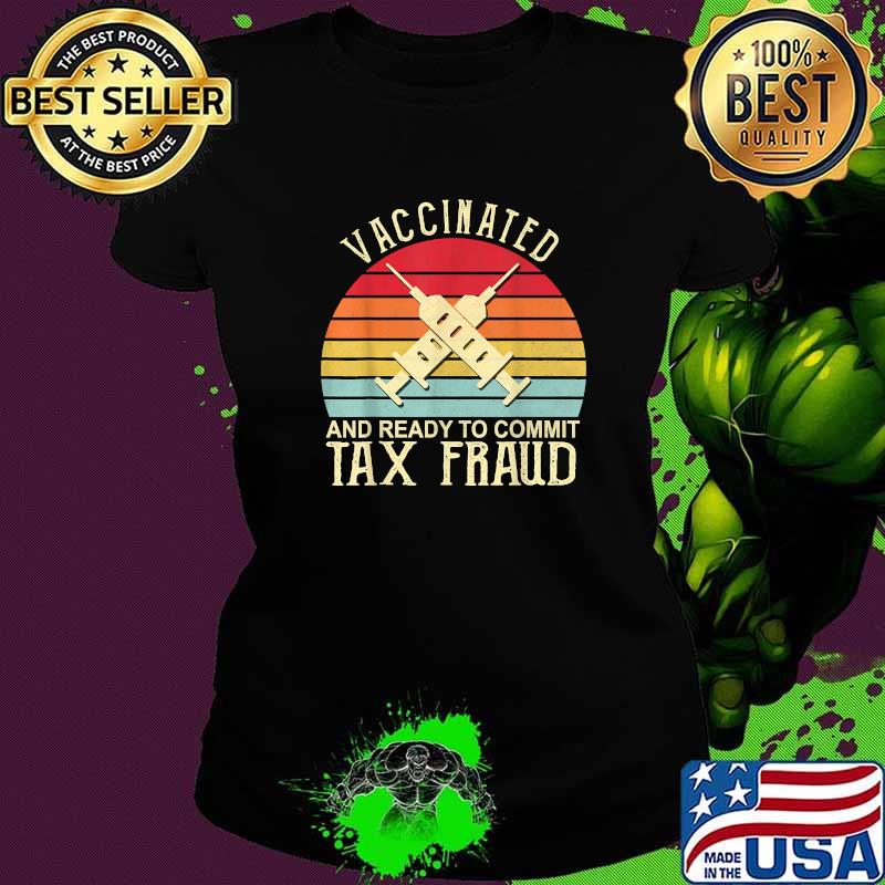 Vaccinated And Ready To Commit Tax Fraud Vintage Vaccinated T-Shirt Ladies tee Vaccinated And Ready To Commit Tax Fraud Vintage Vaccinated T-Shirt Ladies tee