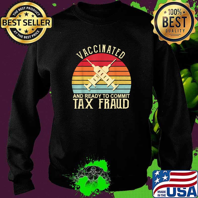 Vaccinated And Ready To Commit Tax Fraud Vintage Vaccinated T-Shirt Sweater Vaccinated And Ready To Commit Tax Fraud Vintage Vaccinated T-Shirt Sweater