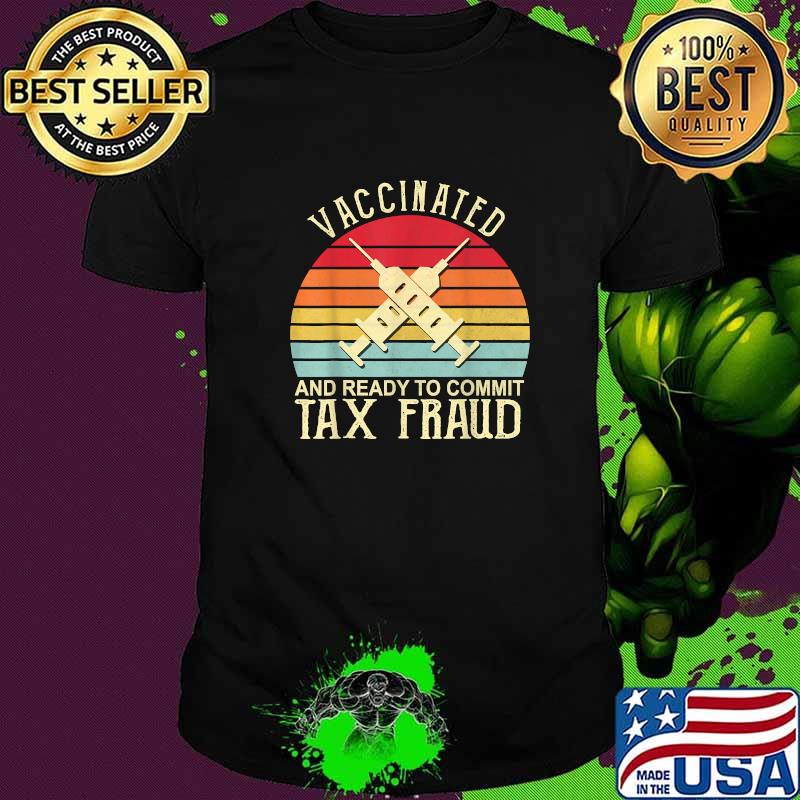 Vaccinated And Ready To Commit Tax Fraud Vintage Vaccinated T-Shirt