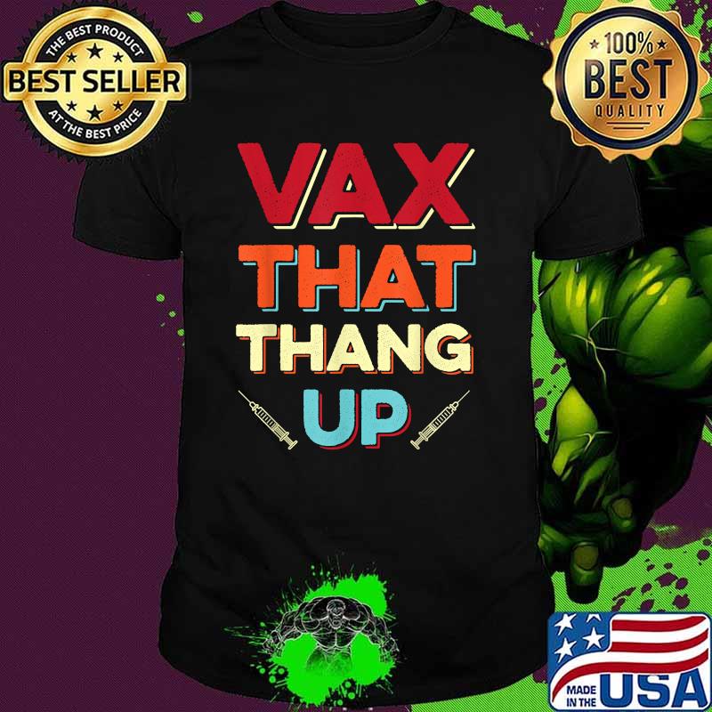 Vax That Thang Up Vaccination Awareness T-Shirt Vax That Thang Up Vaccination Awareness T-Shirt