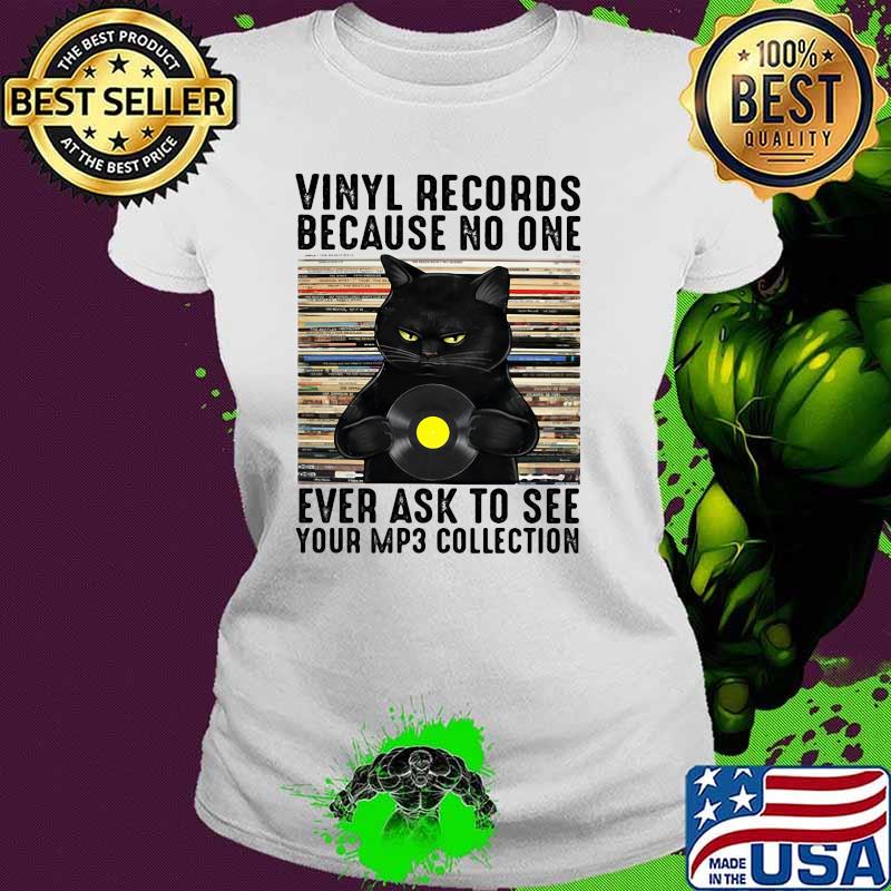 Vinyl records because no one ever ask to see your mp3 collection cat Ladies tee Vinyl records because no one ever ask to see your mp3 collection cat Ladies tee