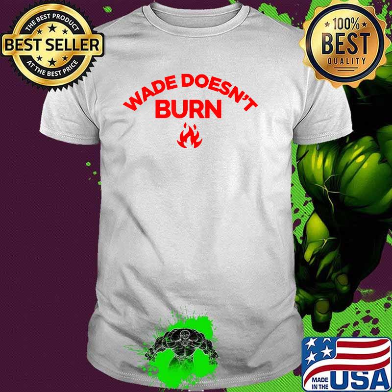 Wade Doesn't Burn T-Shirt