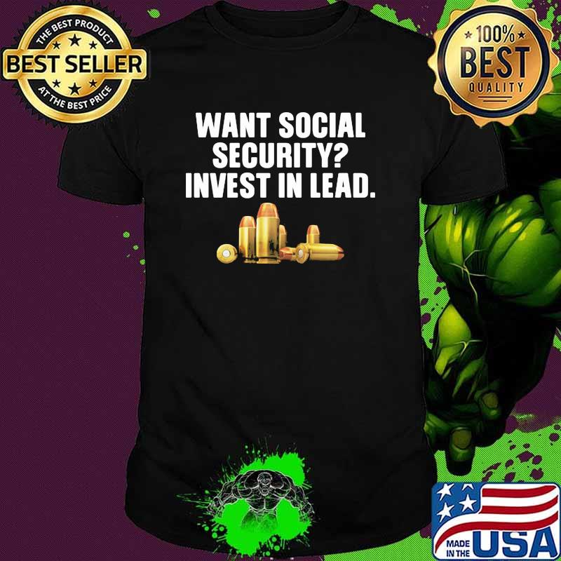 Want Social Security Invest In Lead Shirt Want Social Security Invest In Lead Shirt