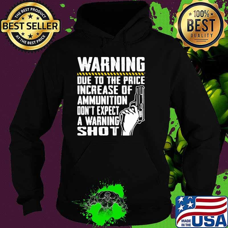 Warning due to the price increase of ammunition dont expect a warning shot Hoodie Warning due to the price increase of ammunition dont expect a warning shot Hoodie