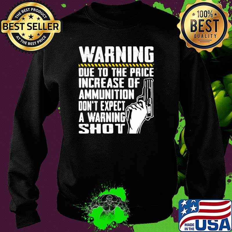 Warning due to the price increase of ammunition dont expect a warning shot Sweater Warning due to the price increase of ammunition dont expect a warning shot Sweater