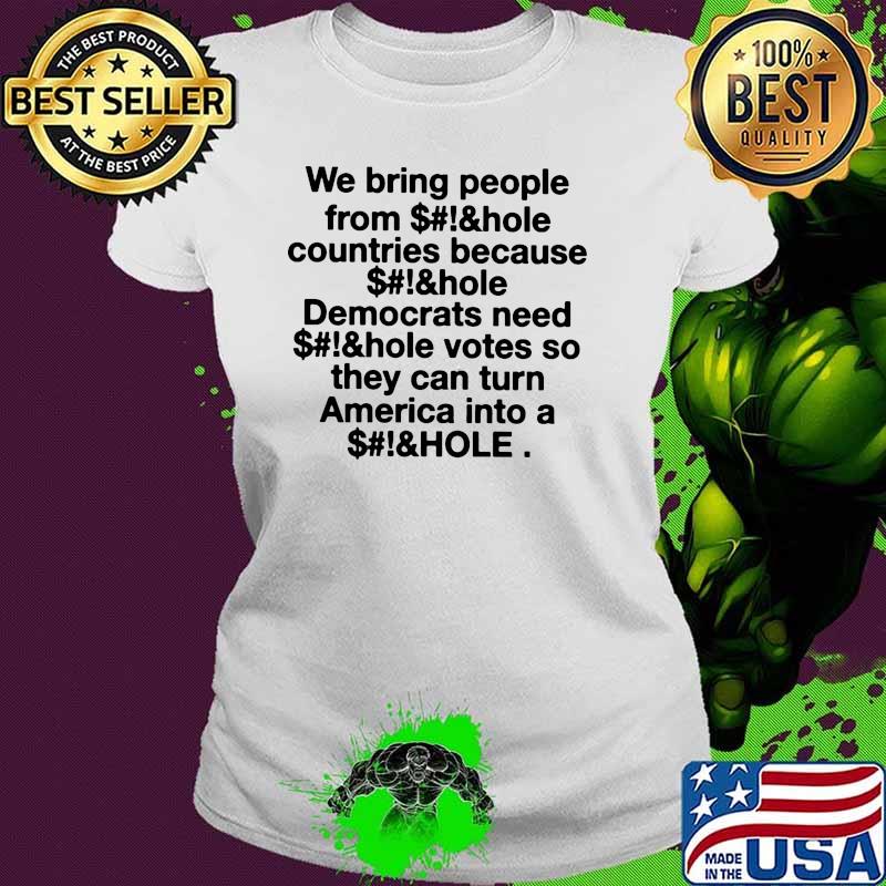 We bring people from countries because democrats need votes so they can turn america into Ladies tee We bring people from countries because democrats need votes so they can turn america into Ladies tee