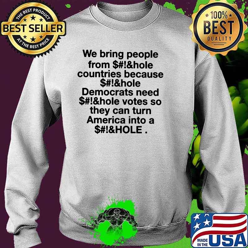 We bring people from countries because democrats need votes so they can turn america into Sweater We bring people from countries because democrats need votes so they can turn america into Sweater