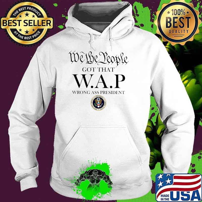 We the people got that wap wrong ass president Hoodie We the people got that wap wrong ass president Hoodie