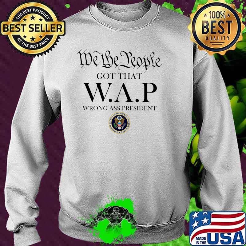 We the people got that wap wrong ass president Sweater We the people got that wap wrong ass president Sweater