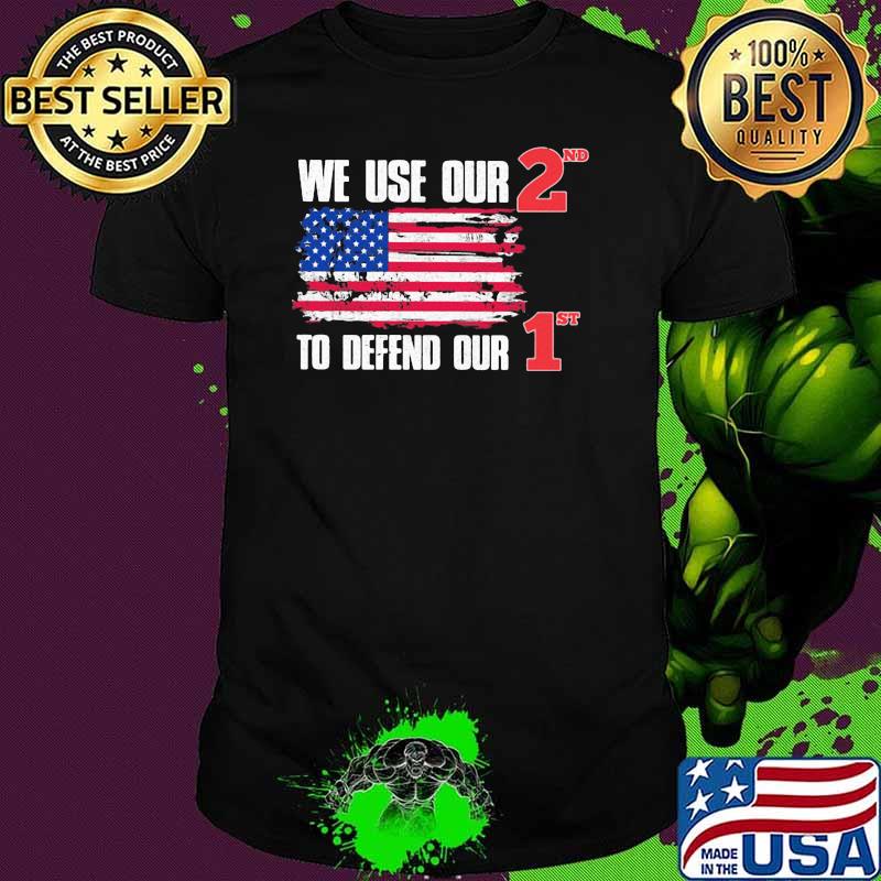 We use our 2nd to defend our 1st american flag shirt