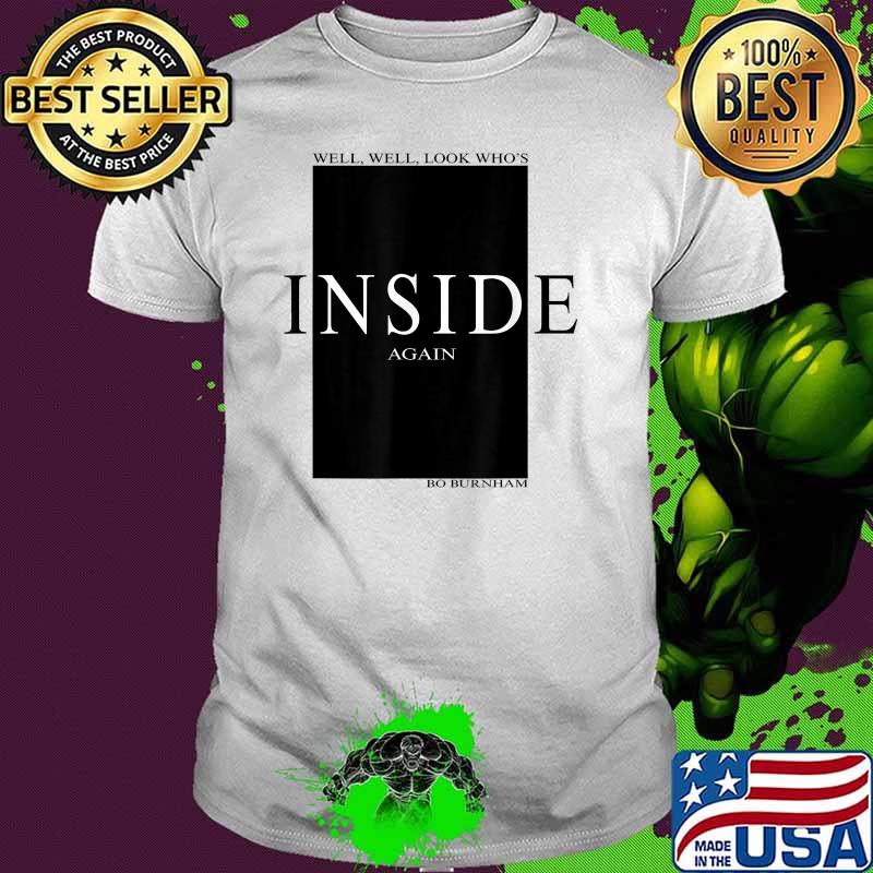 Well look whos inside again bo burnham shirt