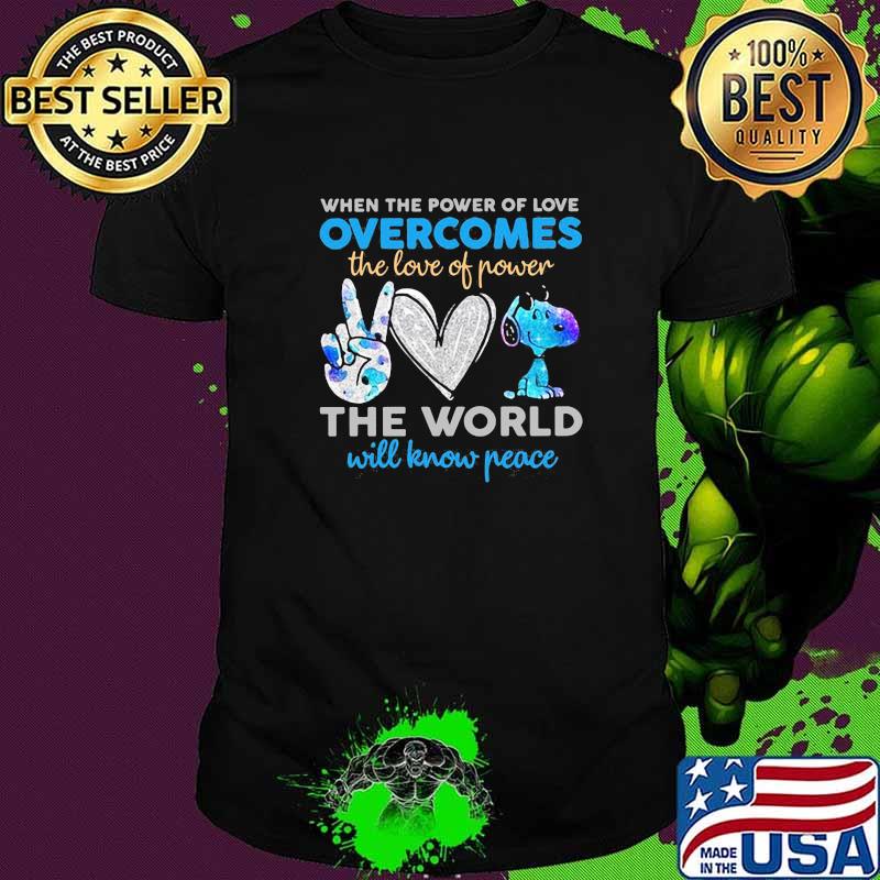When The Power Of Love Overcomes The Love Of Power The World Will Know Peace Snoopy Shirt