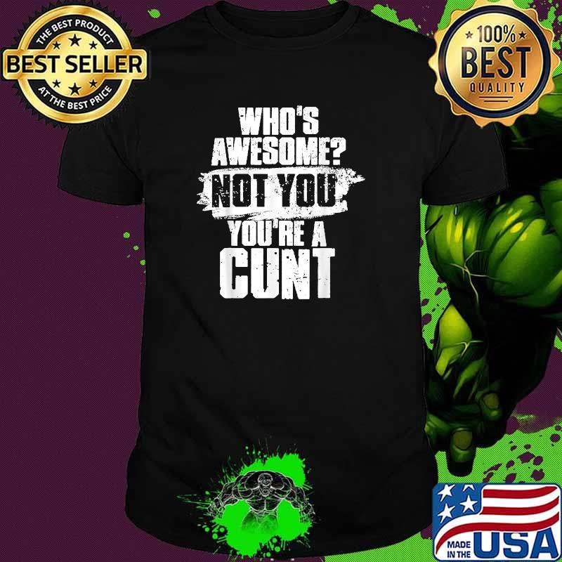 Who's Awesome Not You're Cunt T-Shirt