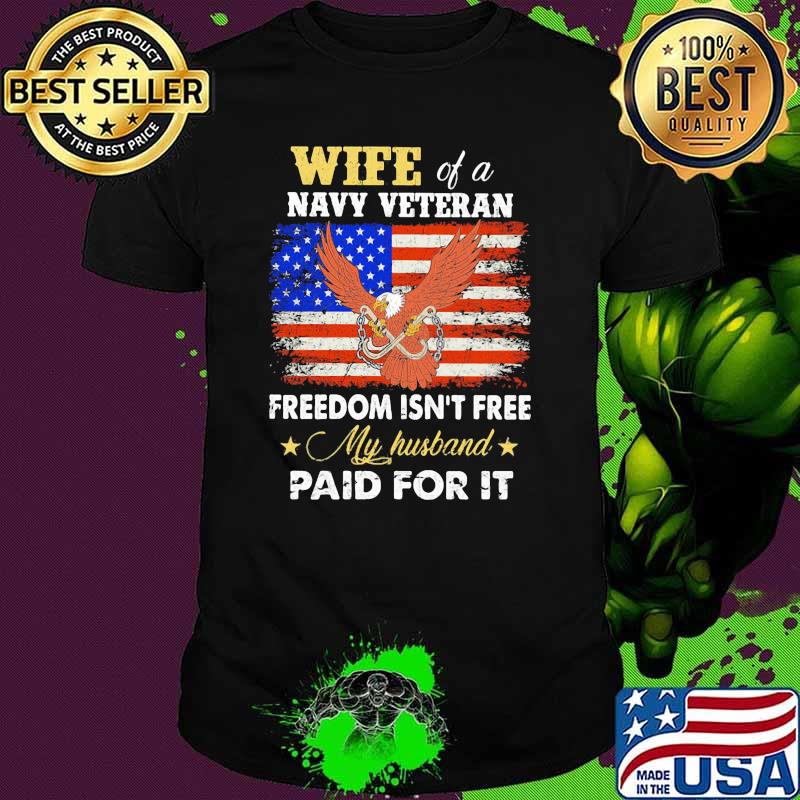 Wife of a navy veteran freedom isnt free my husband paid for it eagle american flag shirt