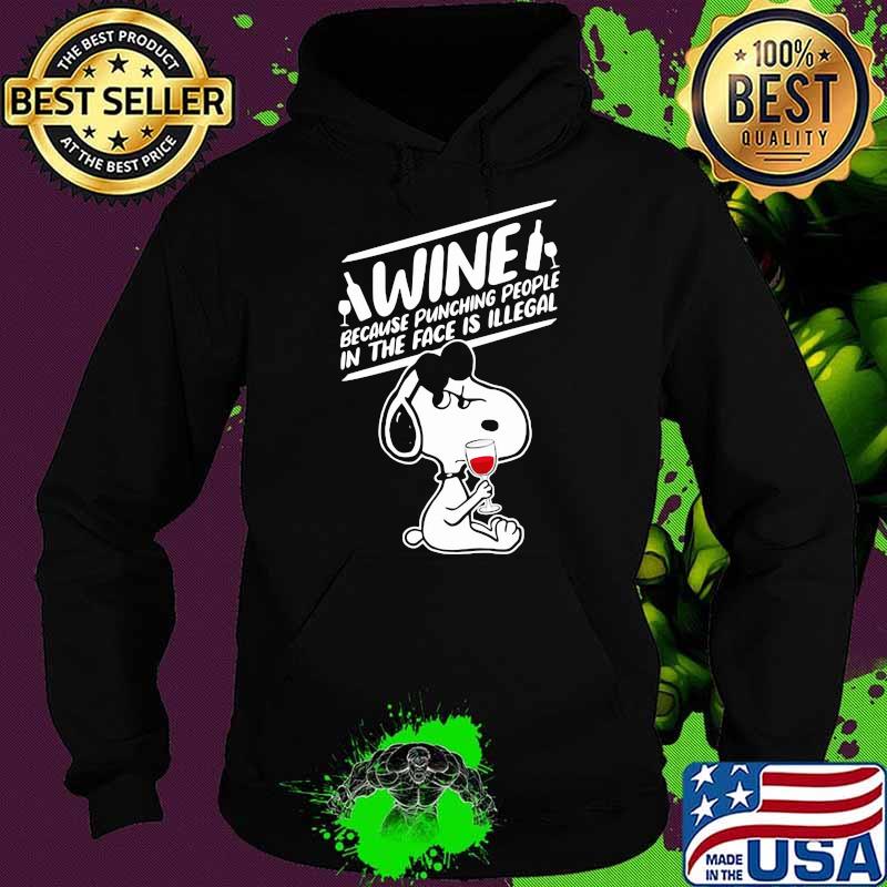 Wine Because Punching People In The Face Is Illegal Snoopy Shirt Hoodie Wine Because Punching People In The Face Is Illegal Snoopy Shirt Hoodie