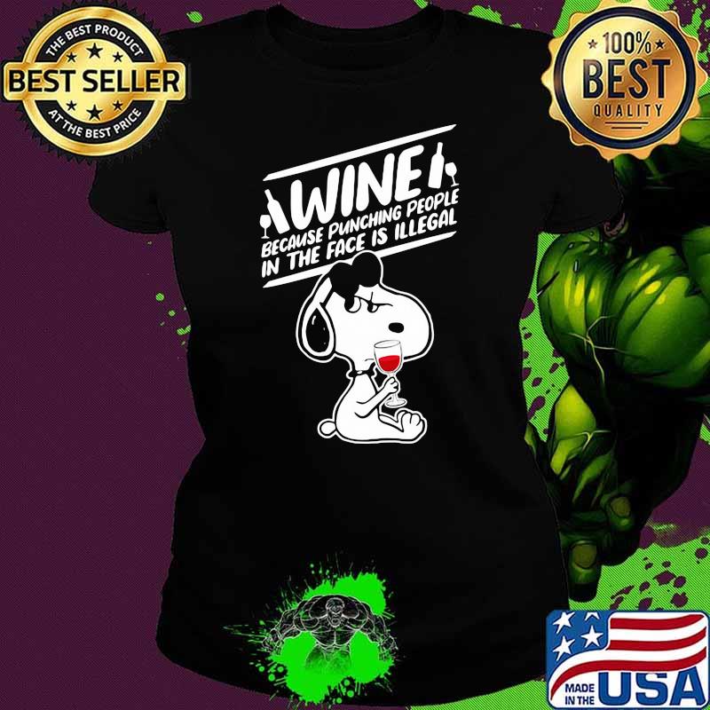 Wine Because Punching People In The Face Is Illegal Snoopy Shirt Ladies tee Wine Because Punching People In The Face Is Illegal Snoopy Shirt Ladies tee