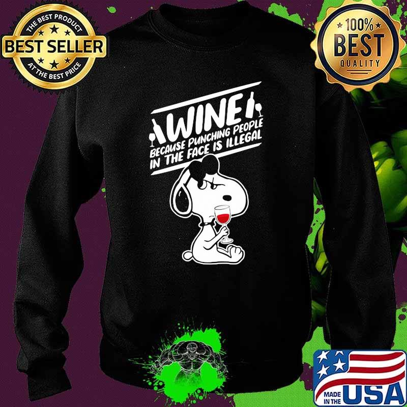 Wine Because Punching People In The Face Is Illegal Snoopy Shirt Sweater Wine Because Punching People In The Face Is Illegal Snoopy Shirt Sweater