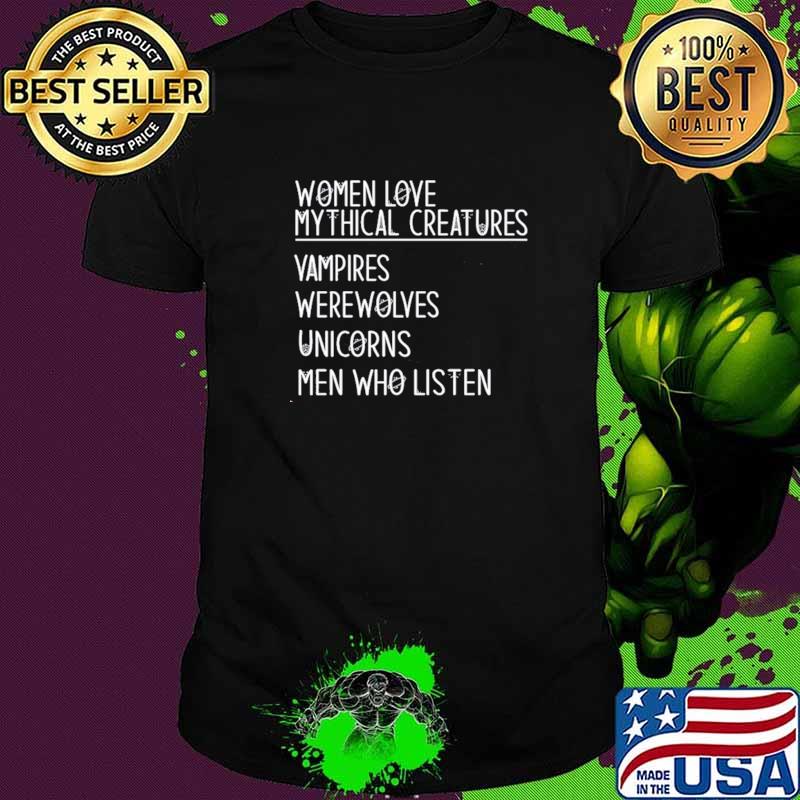 Women Love Mythical Creature Vampires Werewolves Unicorns Men Who Listen shirt