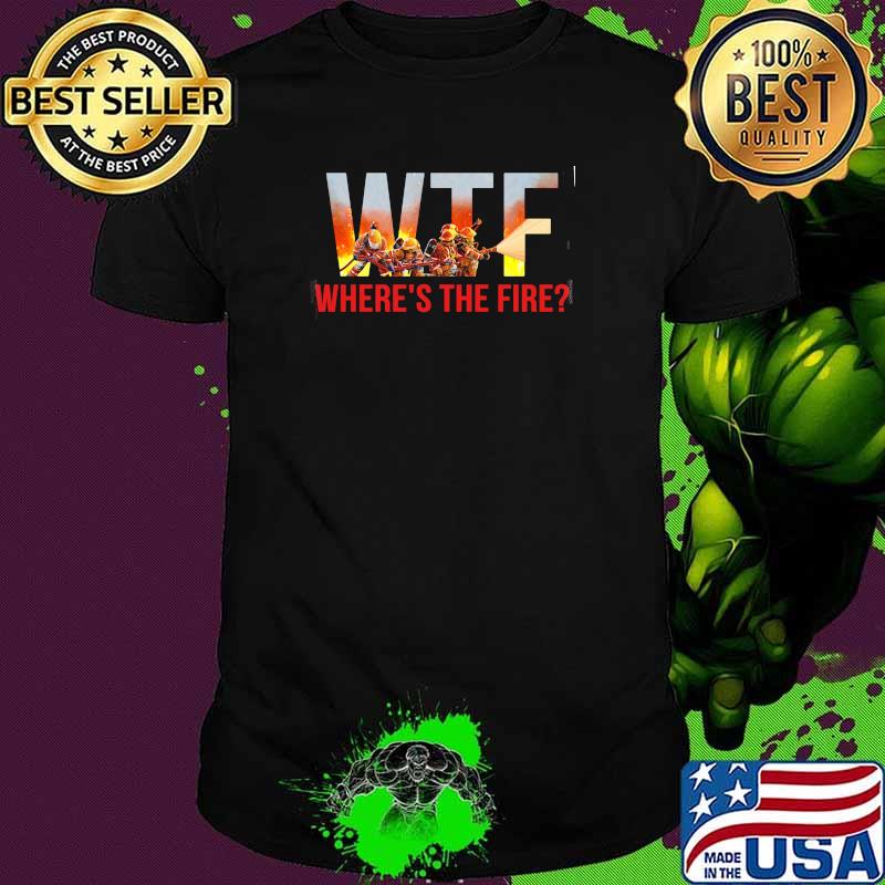 WTF wheres the fire shirt