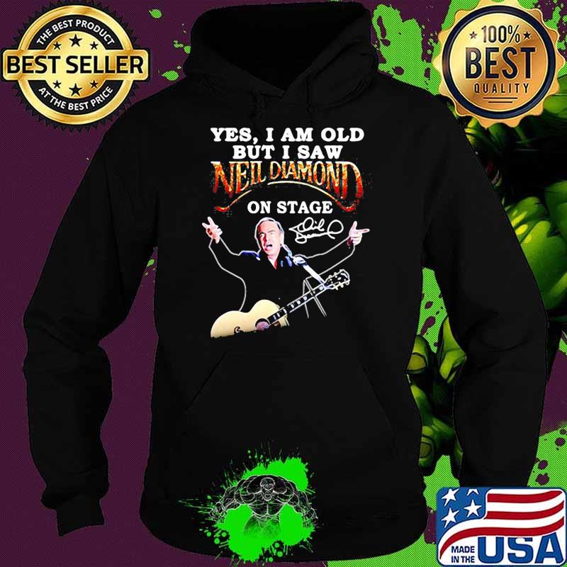 Yes i am old but i saw neil diamond on stage signature s Hoodie Yes i am old but i saw neil diamond on stage signature s Hoodie