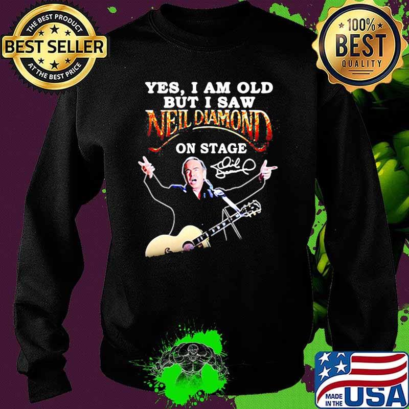 Yes i am old but i saw neil diamond on stage signature s Sweater Yes i am old but i saw neil diamond on stage signature s Sweater