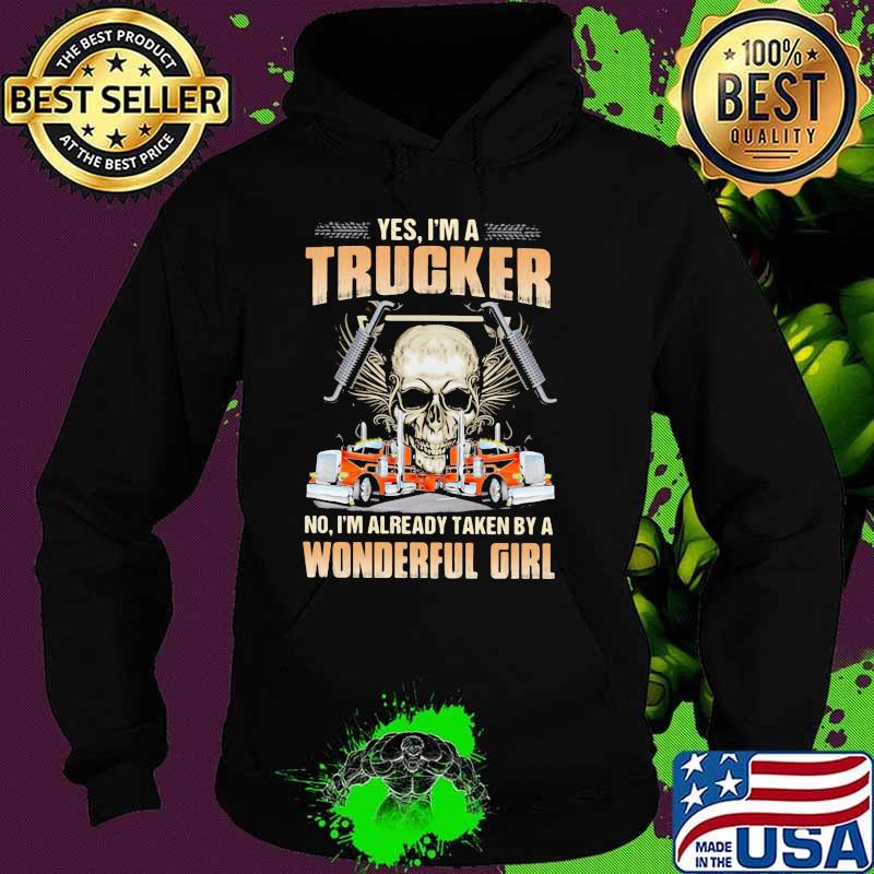 Yes im a trucker im already taken by a wonderful girl skull Hoodie Yes im a trucker im already taken by a wonderful girl skull Hoodie