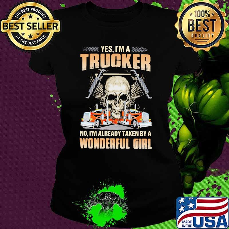 Yes im a trucker im already taken by a wonderful girl skull Ladies tee Yes im a trucker im already taken by a wonderful girl skull Ladies tee