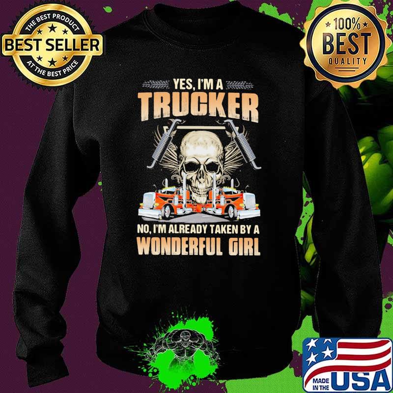 Yes im a trucker im already taken by a wonderful girl skull Sweater Yes im a trucker im already taken by a wonderful girl skull Sweater