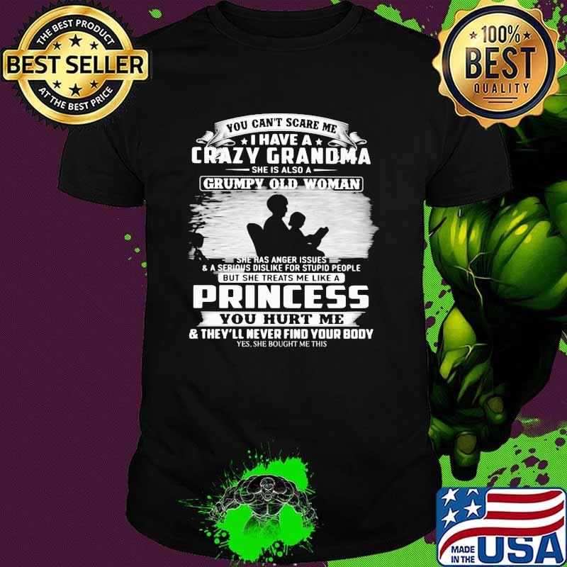 You Can't Scare Me I Have Crazy Grandma She Is Also Grumpy Old Woman You Hurt Me Shirt