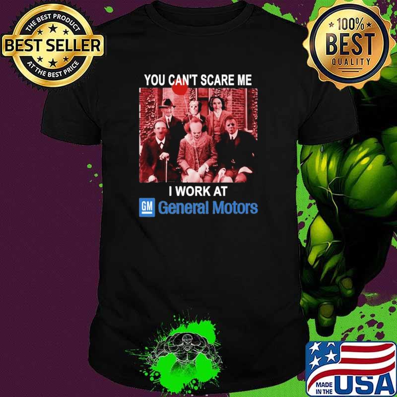 You can't Scare Me I Work At General motors Shirt