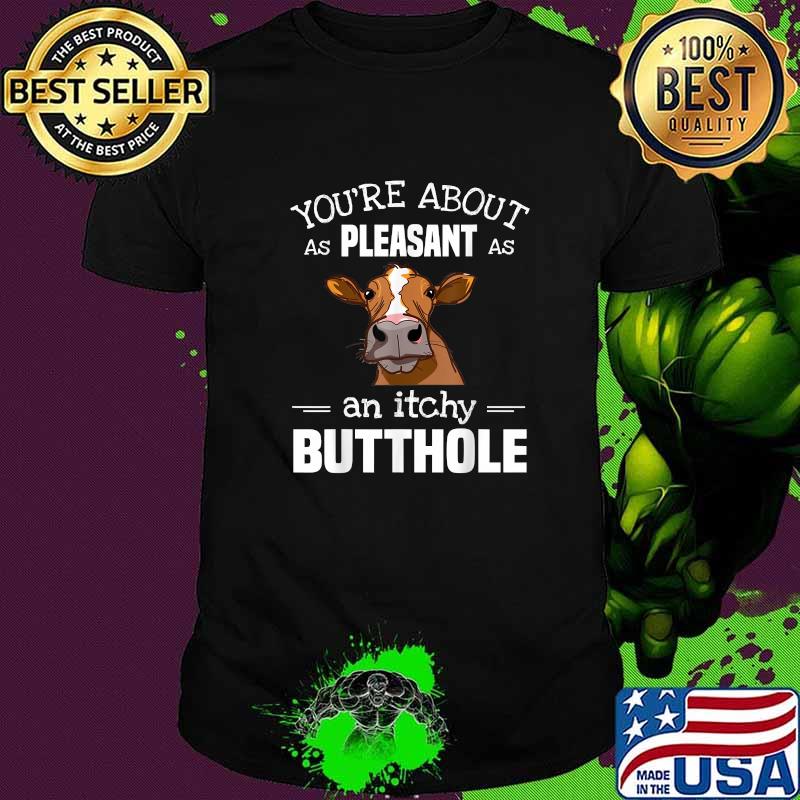 You'Re About As Pleasant As An Itchy Butthole Cow T-Shirt