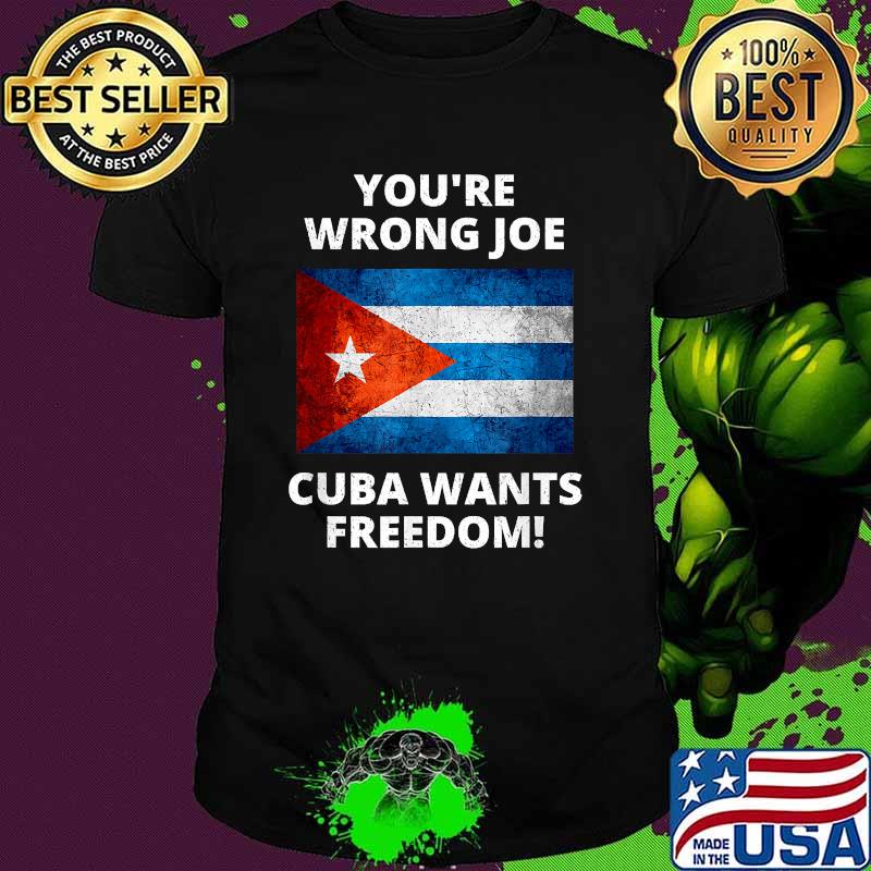 You're Wrong Joe Cuba Wants Freedom Free Cuba Flag SOS Cuba T-Shirt