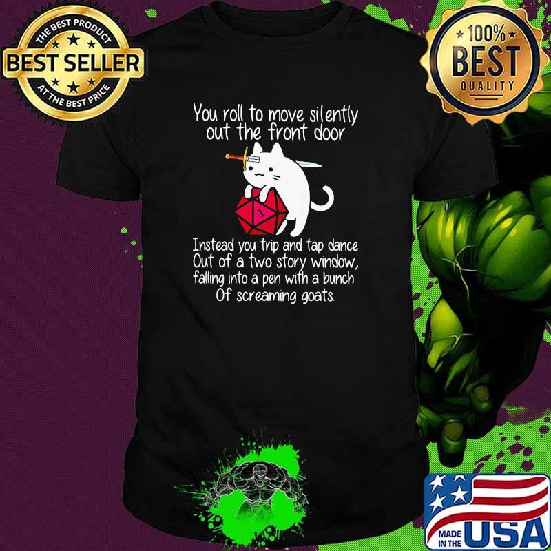 You Roll To Move Silently Out The Front Door Cat Dice Shirt